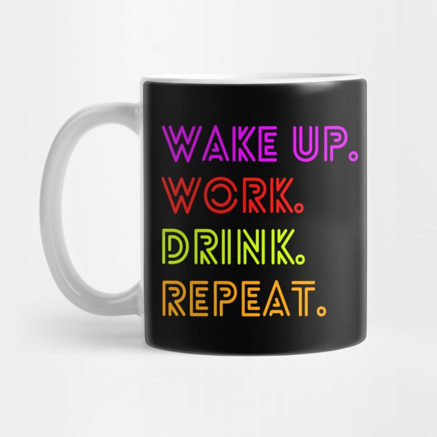 Wake up. Work. Drink. Repeat. by BLACK CRISPY